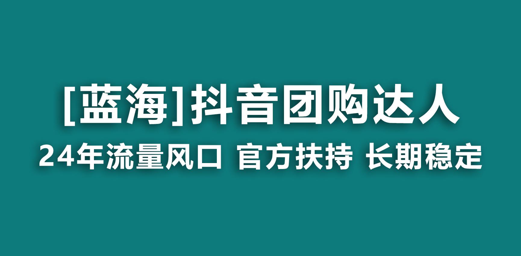 【蓝海项目】抖音团购达人 官方扶持项目 长期稳定 操作简单 小白可月入过万-网创论坛