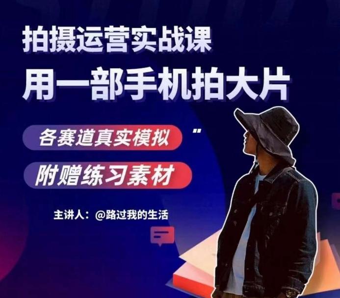 手机拍摄运营实战课，用一部手机拍大片，各赛道真实模拟-网创论坛