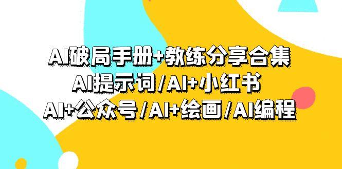 (9351期)AI破局手册+教练分享合集：AI提示词/AI+小红书 /AI+公众号/AI+绘画/AI编程-网创论坛