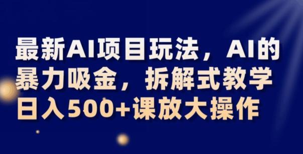 最新AI项目玩法，AI的暴力吸金，拆解式教学，日入500+可放大操作【揭秘】-网创论坛
