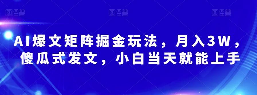 AI爆文矩阵掘金玩法，月入3W，傻瓜式发文，小白当天就能上手【揭秘】-网创论坛