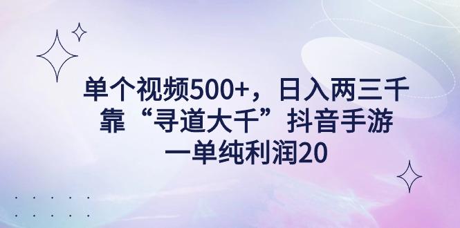 单个视频500+，日入两三千轻轻松松，靠“寻道大千”抖音手游，一单纯利...-网创论坛