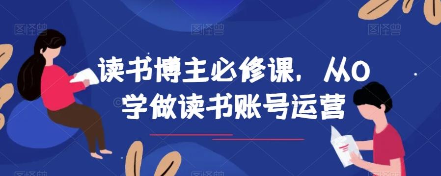 读书博主必修课，从0学做读书账号运营-网创论坛