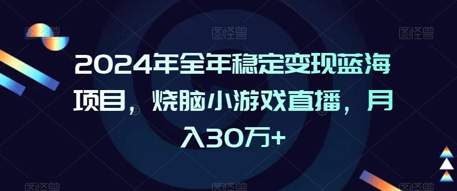2024年全年稳定变现蓝海项目，烧脑小游戏直播，月入30万+【揭秘】-网创论坛