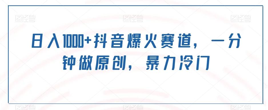 日入1000+抖音爆火赛道，一分钟做原创，暴力冷门-网创论坛