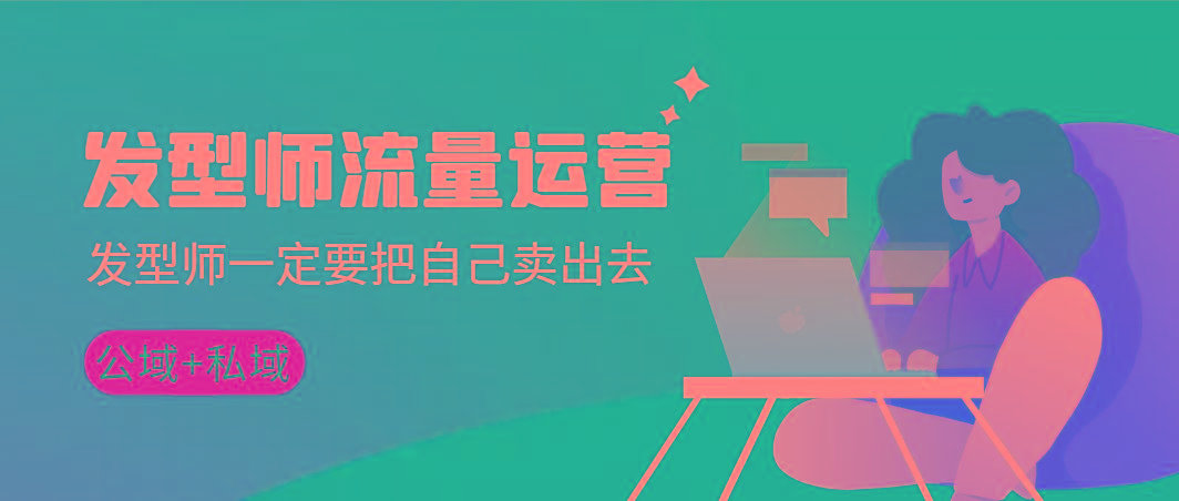 发型师 流量运营，发型师一定要把自己卖出去(公域+私城)高清无水印-网创论坛