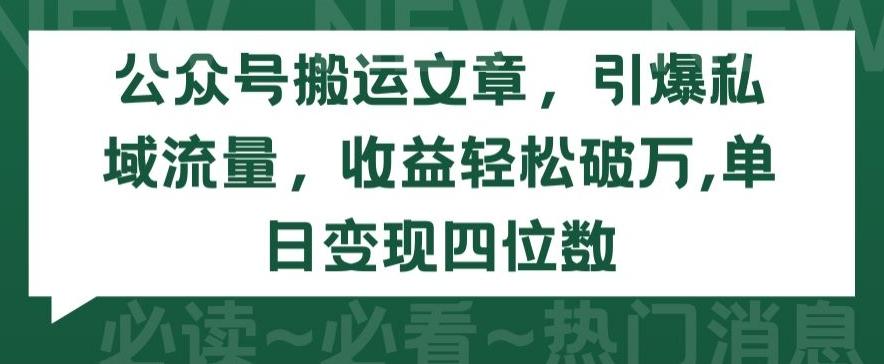 公众号搬运文章，引爆私域流量，收益轻松破万，单日变现四位数【揭秘】-网创论坛