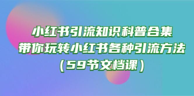 小红书引流知识科普合集，带你玩转小红书各种引流方法(59节文档课-网创论坛