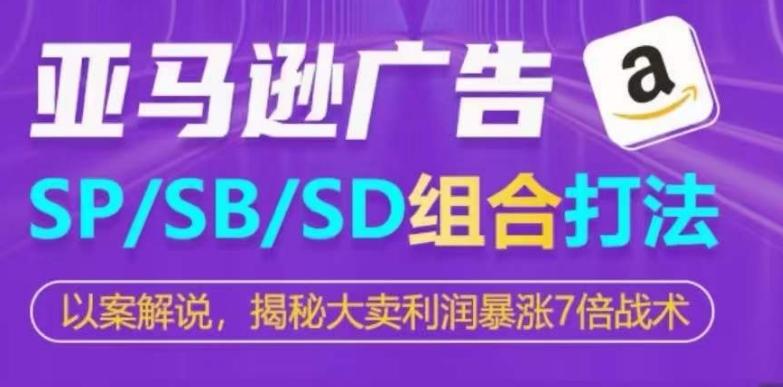 亚马逊SP/SB/SD广告组合打法，揭秘大卖利润暴涨7倍战术-网创论坛