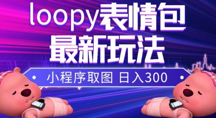 小狸猫loopy表情包小程序取图玩法，最新出的表情包素材-网创论坛