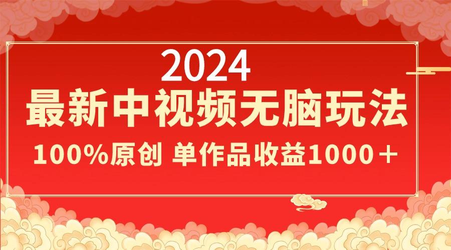 2024最新中视频无脑玩法，作品制作简单，100%原创，单作品收益1000＋-网创论坛
