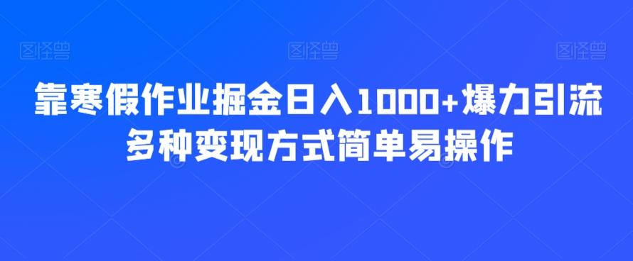 靠寒假作业掘金日入1000+爆力引流多种变现方式简单易操作-网创论坛