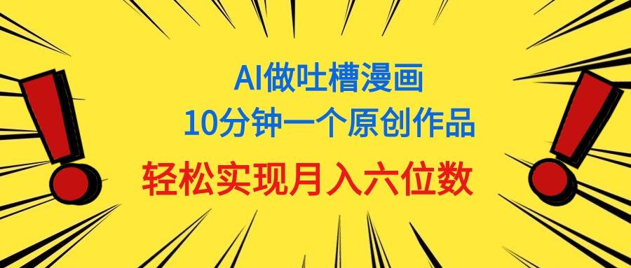 用AI做中式吐槽漫画，10分钟一个原创作品，轻松实现月入6位数-网创论坛