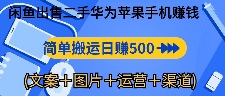 闲鱼出售二手华为苹果手机赚钱，简单搬运 日赚500-1000(文案＋图片＋运…-网创论坛