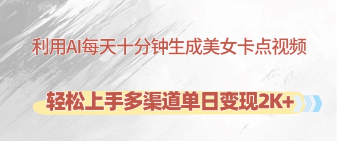 利用AI每天十分钟制作美女卡点视频，轻松上手多渠道单日变现2K+-网创论坛