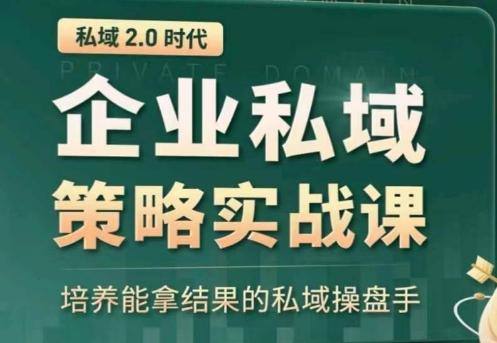 私域2.0：企业私域策略实战课，培养能拿结果的私域操盘手-网创论坛
