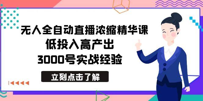 最新无人全自动直播浓缩精华课，低投入高产出，3000号实战经验-网创论坛