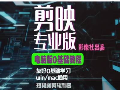 剪映电脑版进阶拔高案例实操，0基础学习，短视频剪辑利器-网创论坛