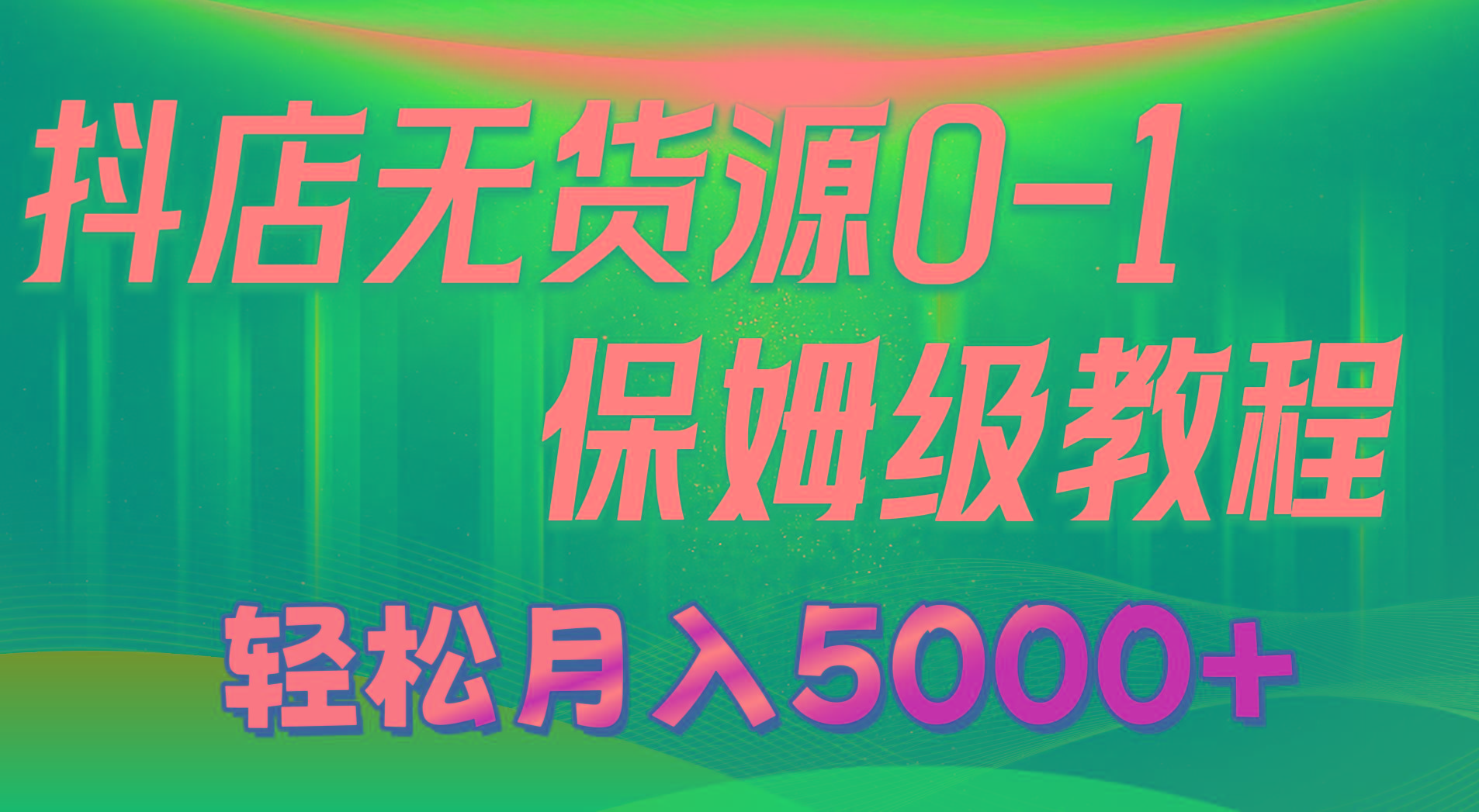 抖店无货源0到1详细实操教程：轻松月入5000+(7节-网创论坛