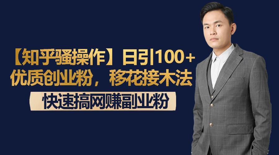 【知乎骚操作】日引100+优质创业粉，移花接木法，快速搞网赚副业粉-网创论坛