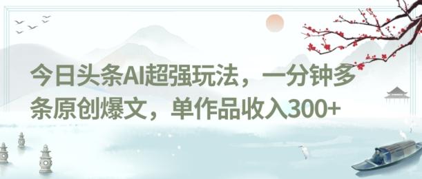 今日头条AI超强玩法，一分钟多条原创爆文，单作品收入300+-网创论坛