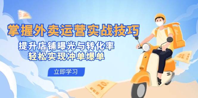 掌握外卖运营实战技巧，提升店铺曝光与转化率，轻松实现冲单爆单-网创论坛