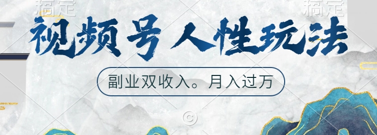 视频号人性玩法，让你起号，广告双份收入，副业好选择【揭秘】-网创论坛
