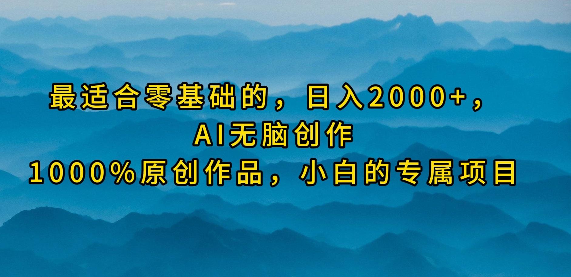 (9866期)最适合零基础的，日入2000+，AI无脑创作，100%原创作品，小白的专属项目-网创论坛
