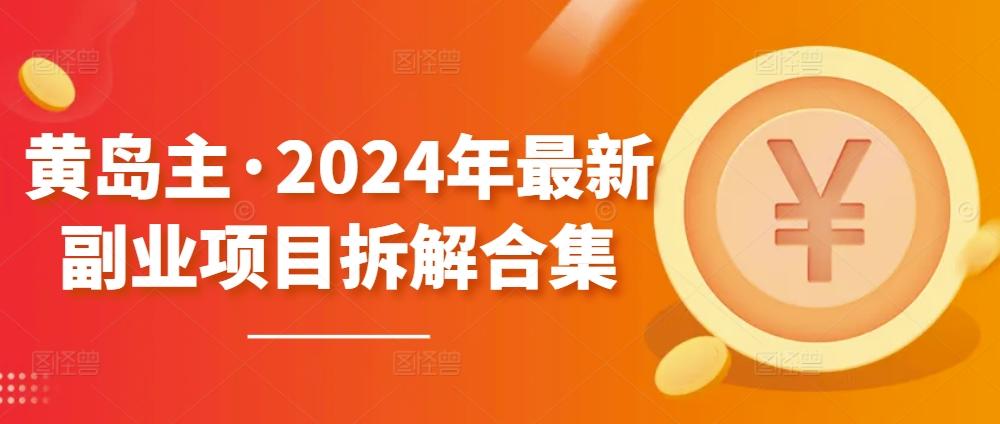 黄岛主·2024年最新副业项目拆解合集【无水印】-网创论坛