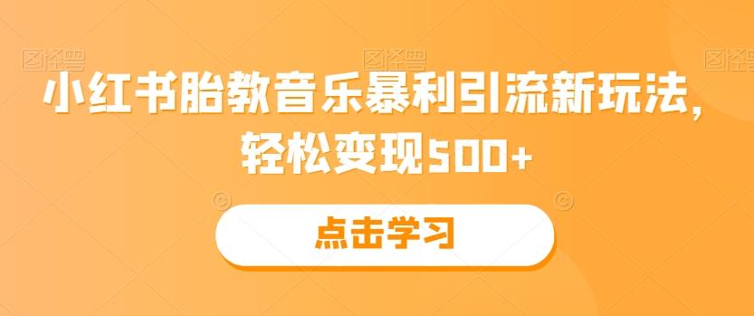 小红书胎教音乐暴利引流新玩法，轻松变现500+-网创论坛
