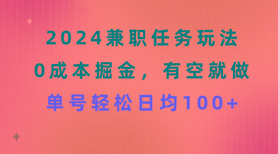 2024兼职任务玩法 0成本掘金，有空就做 单号轻松日均100+-网创论坛