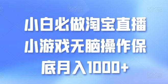 小白必做淘宝直播小游戏无脑操作保底月入1000+【揭秘】-网创论坛