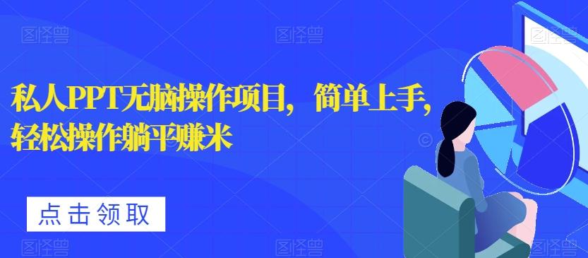 私人PPT无脑操作项目，简单上手，轻松操作躺平赚米-网创论坛