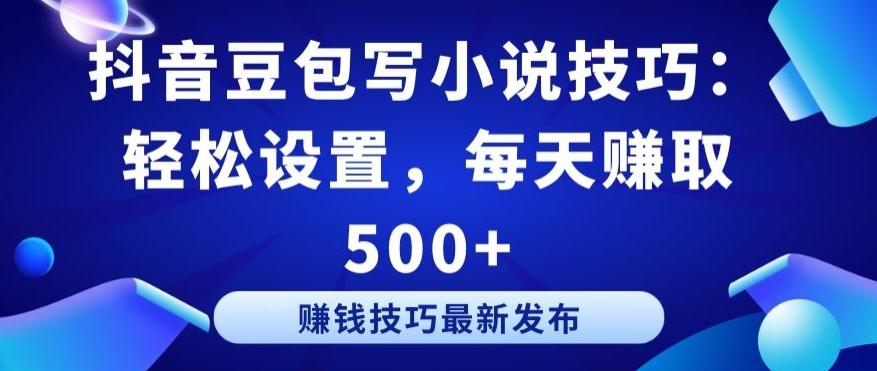 抖音豆包写小说技巧：轻松设置，每天赚取 500+【揭秘】-网创论坛