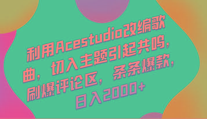 利用Acestudio改编歌曲，切入主题引起共鸣，刷爆评论区，条条爆款，日入2000+-网创论坛
