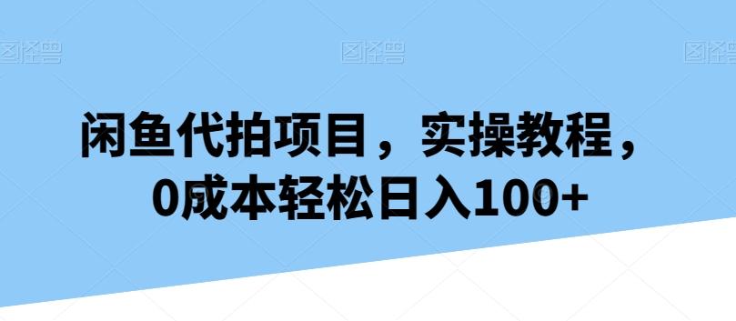 闲鱼代拍项目，实操教程，0成本轻松日入100+-网创论坛