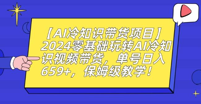 【AI冷知识带货项目】2024零基础玩转AI冷知识视频带货，单号日入659+，保姆级教学【揭秘】-网创论坛