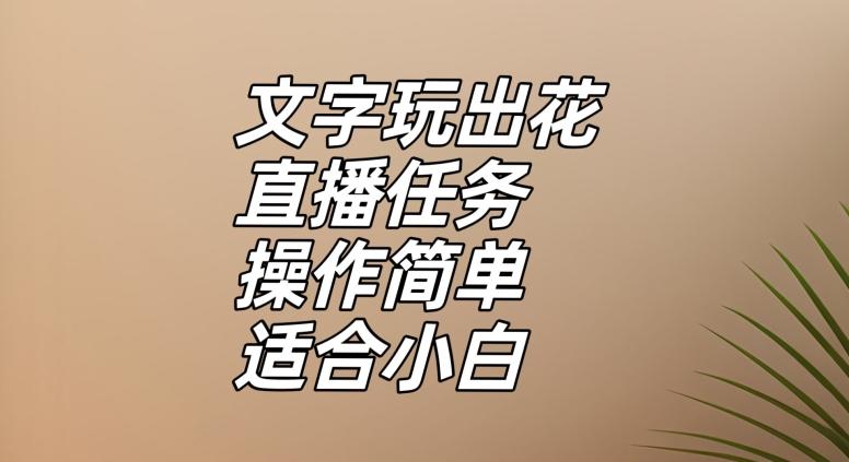 文字玩出花直播任务，把普通的文字玩出趣味，操作简单适合小白【揭秘】-网创论坛