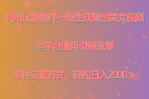 用这款软件一键生成原创美女视频 全平台通用引爆流量 多种变现 日入2000＋-网创论坛