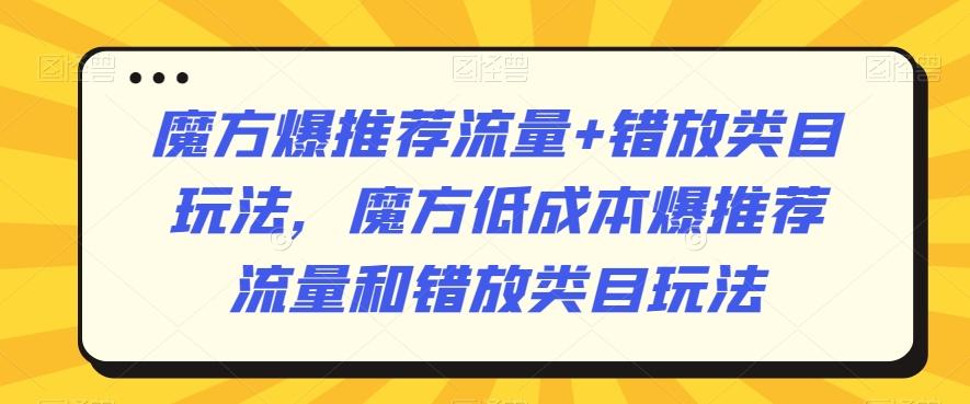 魔方爆推荐流量+错放类目玩法，魔方低成本爆推荐流量和错放类目玩法-网创论坛