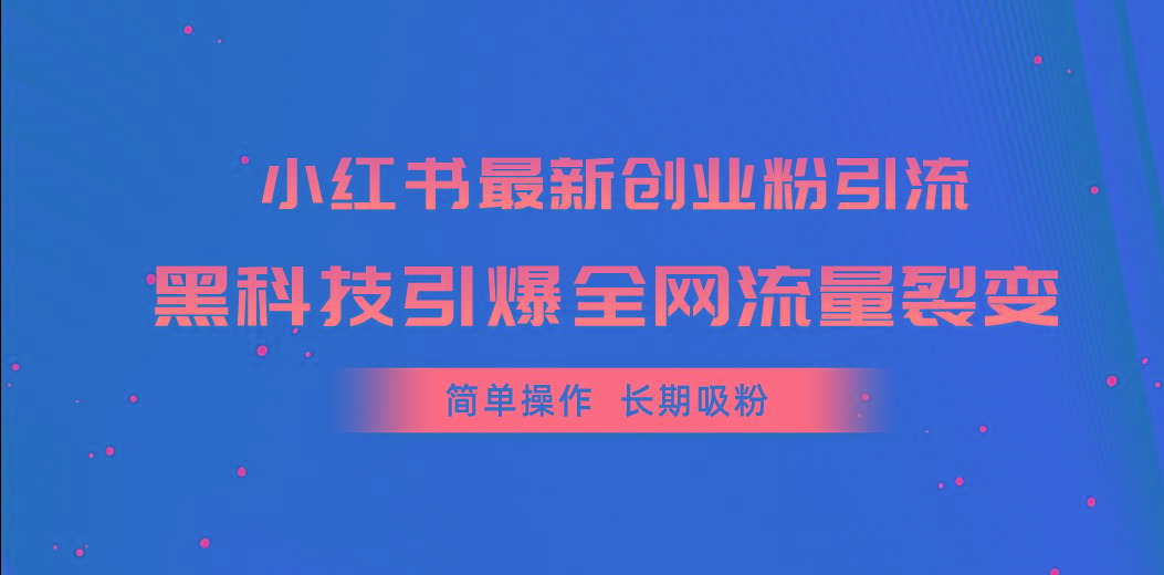 小红书最新创业粉引流，黑科技引爆全网流量裂变，简单操作长期吸粉-网创论坛