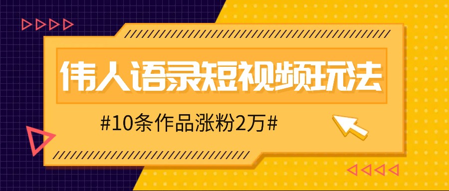 人人可做的伟人语录视频玩法,零成本零门槛,10条作品轻松涨粉2万-网创论坛