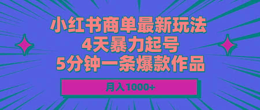 小红书商单最新玩法 4天暴力起号 5分钟一条爆款作品 月入1000+-网创论坛