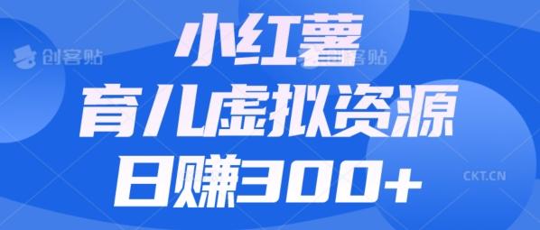 【零成本】小红书靠育儿虚拟资源，日赚300+的保姆级教程-网创论坛