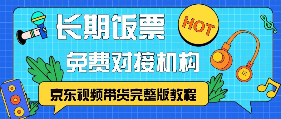 京东视频带货完整版教程，长期饭票、免费对接机构-网创论坛
