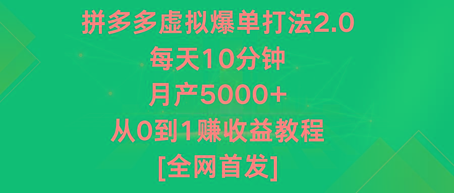拼多多虚拟爆单打法2.0，每天10分钟，月产5000+，从0到1赚收益教程-网创论坛