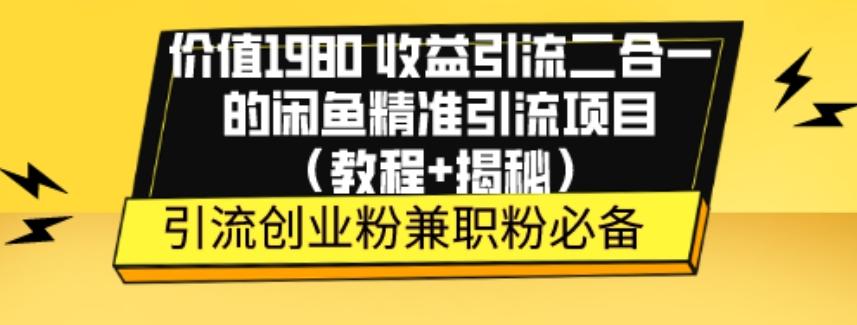 价值1980收益引流二合一的闲鱼精准引流项目（教程+揭秘）-网创论坛