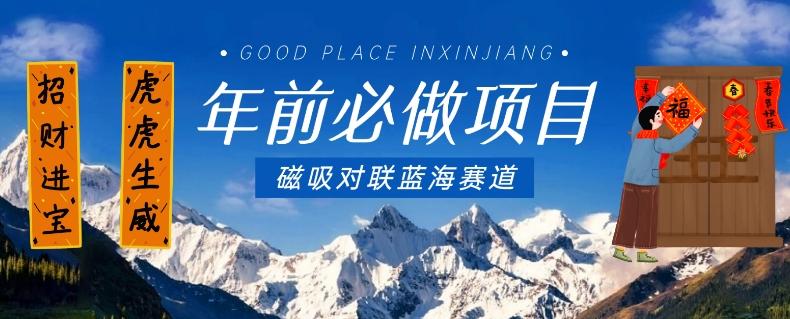 年前必做项目，磁吸对联蓝海赛道，傻瓜式操作复制粘贴纯搬运，一部手机即可完成-网创论坛