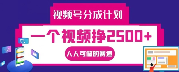 视频号分成计划，一个视频挣2500+，人人可做的赛道【揭秘】-网创论坛