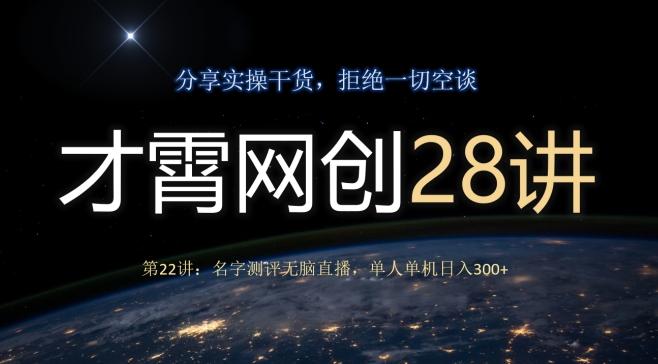 才霄网创28讲第22讲：名字测评无脑直播，单人单机日入300-网创论坛